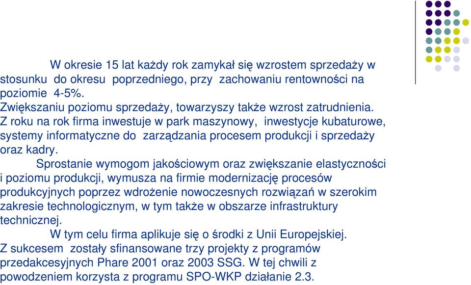 Z roku na rok firma inwestuje w park maszynowy, inwestycje kubaturowe, systemy informatyczne do zarządzania procesem produkcji i sprzedaży oraz kadry.