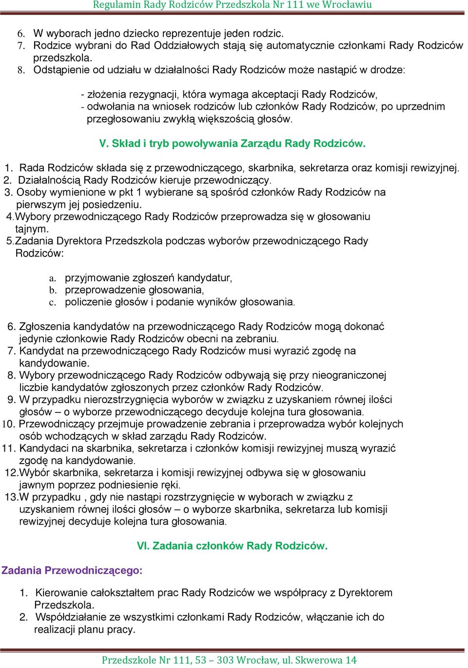 po uprzednim przegłosowaniu zwykłą większością głosów. V. Skład i tryb powoływania Zarządu Rady Rodziców. 1. Rada Rodziców składa się z przewodniczącego, skarbnika, sekretarza oraz komisji rewizyjnej.