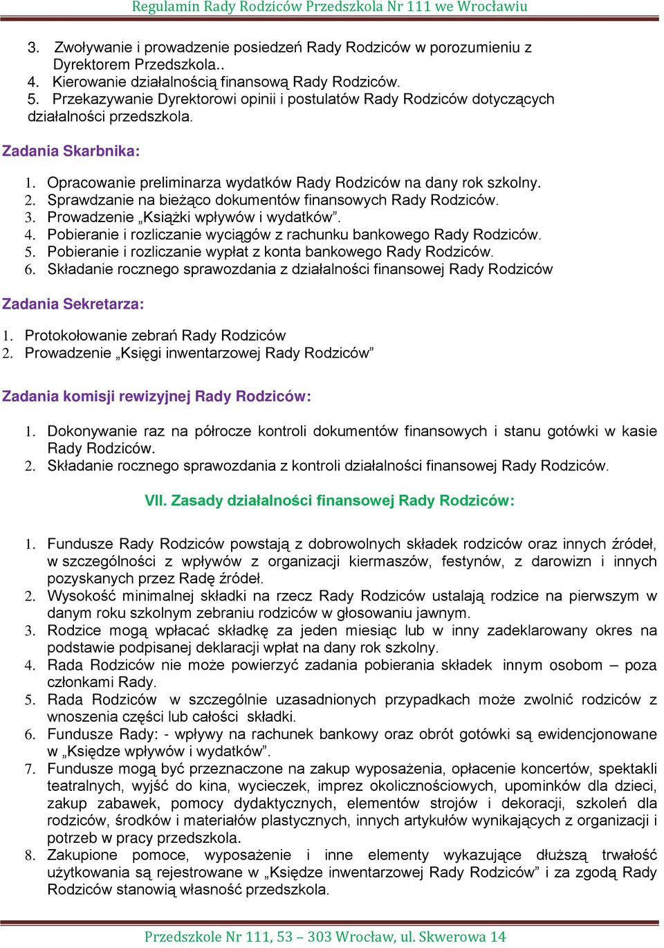 Sprawdzanie na bieżąco dokumentów finansowych Rady Rodziców. 3. Prowadzenie Książki wpływów i wydatków. 4. Pobieranie i rozliczanie wyciągów z rachunku bankowego Rady Rodziców. 5.
