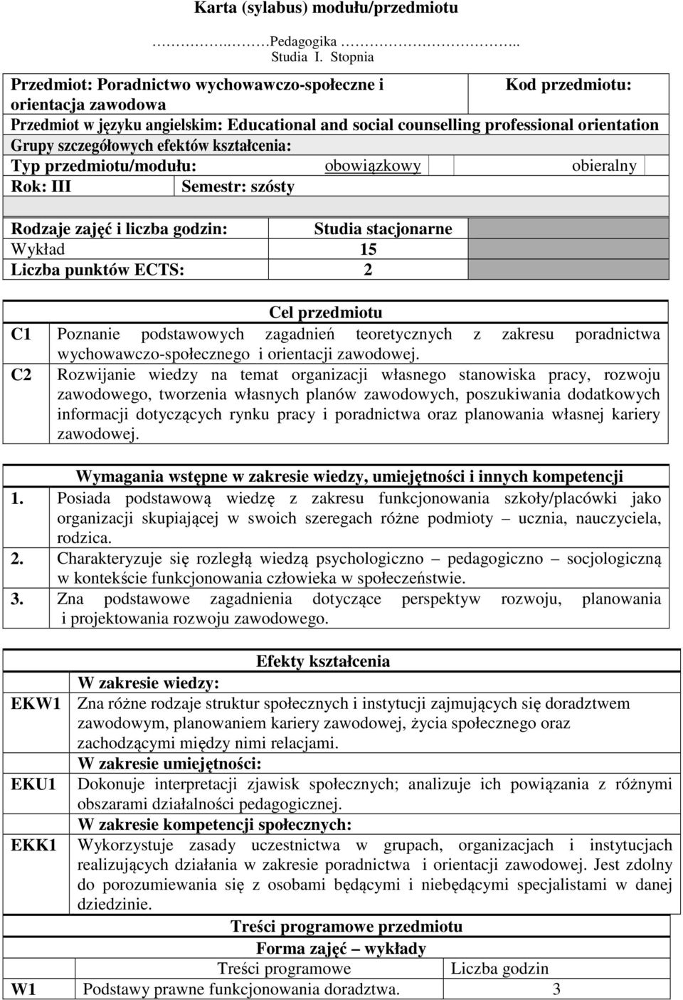 szczegółowych efektów kształcenia: Typ przedmiotu/modułu: obowiązkowy obieralny Rok: III Semestr: szósty Rodzaje zajęć i liczba godzin: Studia stacjonarne Wykład 15 Liczba punktów ECTS: Cel