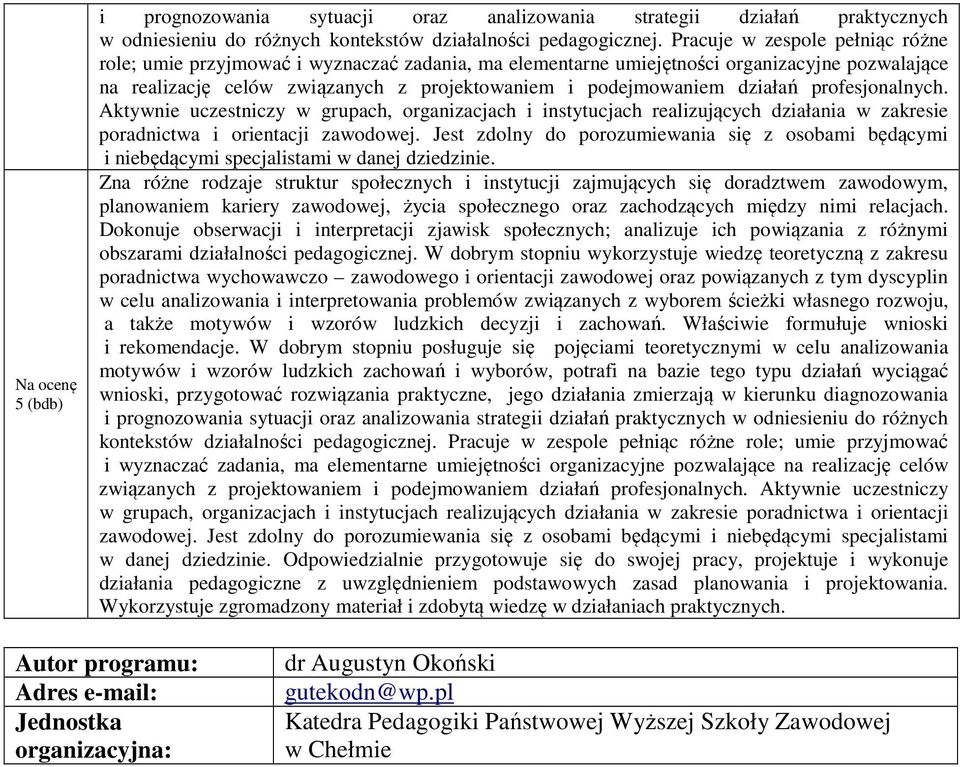 działań profesjonalnych. Aktywnie uczestniczy w grupach, organizacjach i instytucjach realizujących działania w zakresie poradnictwa i orientacji zawodowej.