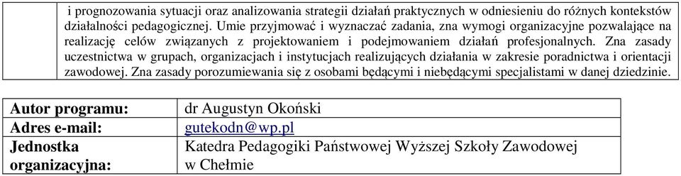 Zna zasady uczestnictwa w grupach, organizacjach i instytucjach realizujących działania w zakresie poradnictwa i orientacji zawodowej.