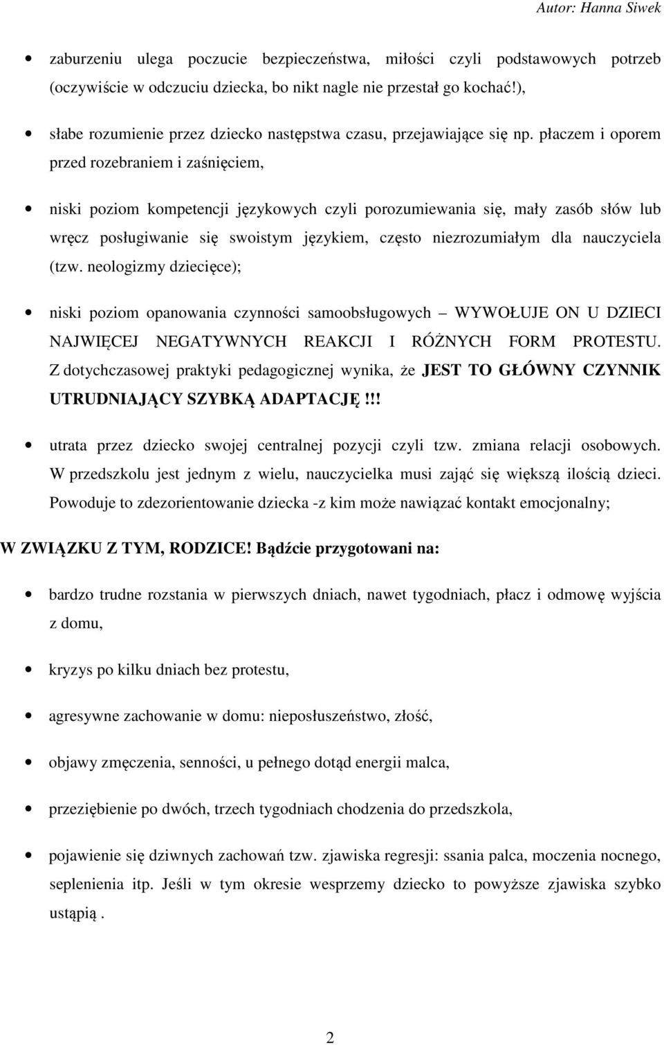 płaczem i oporem przed rozebraniem i zaśnięciem, niski poziom kompetencji językowych czyli porozumiewania się, mały zasób słów lub wręcz posługiwanie się swoistym językiem, często niezrozumiałym dla