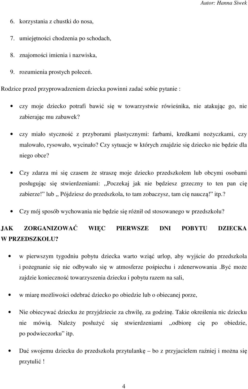 czy miało styczność z przyborami plastycznymi: farbami, kredkami nożyczkami, czy malowało, rysowało, wycinało? Czy sytuacje w których znajdzie się dziecko nie będzie dla niego obce?