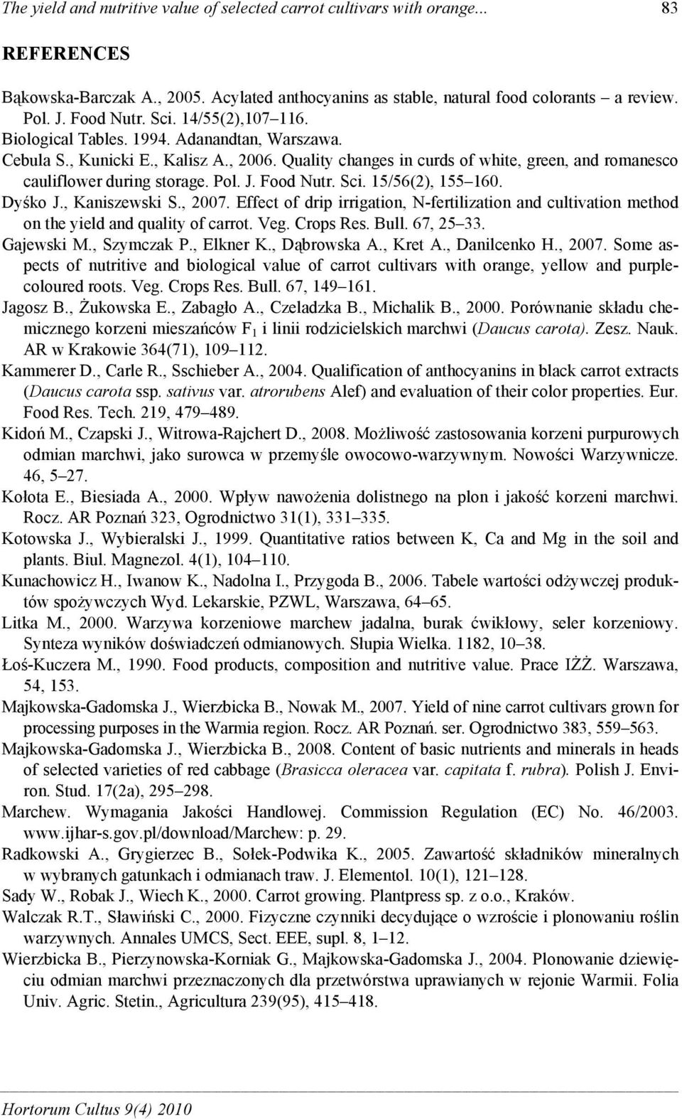 J. Food Nutr. Sci. 15/56(2), 155 160. Dyśko J., Kaniszewski S., 2007. Effect of drip irrigation, N-fertilization and cultivation method on the yield and quality of carrot. Veg. Crops Res. Bull.