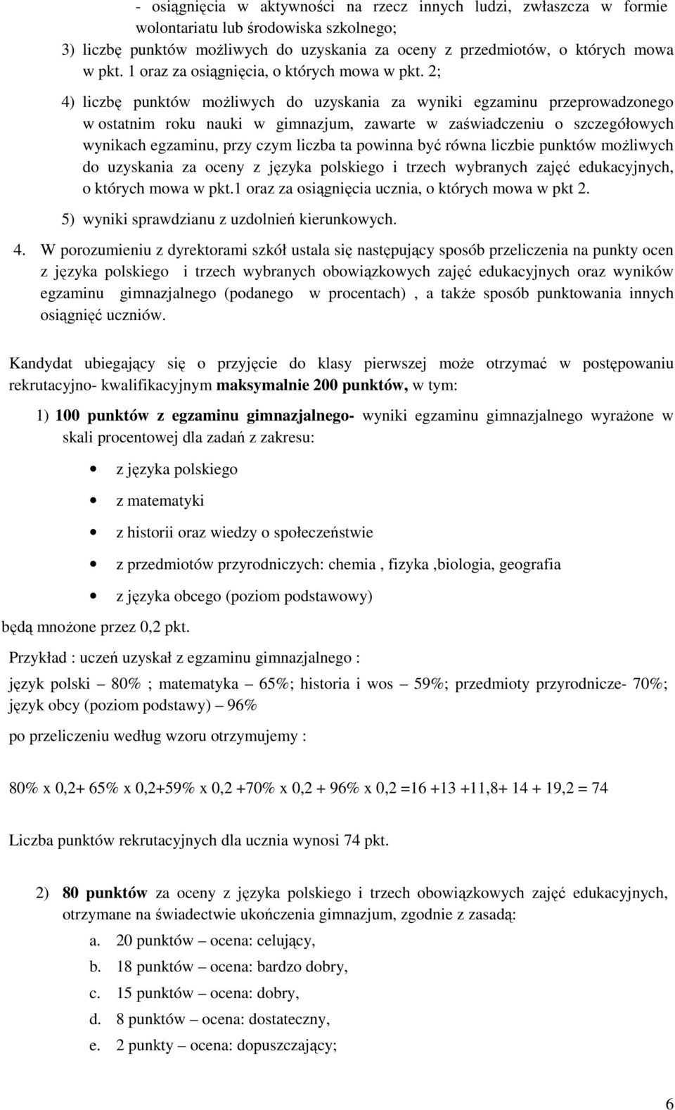 2; 4) liczbę punktów moŝliwych do uzyskania za wyniki egzaminu przeprowadzonego w ostatnim roku nauki w gimnazjum, zawarte w zaświadczeniu o szczegółowych wynikach egzaminu, przy czym liczba ta