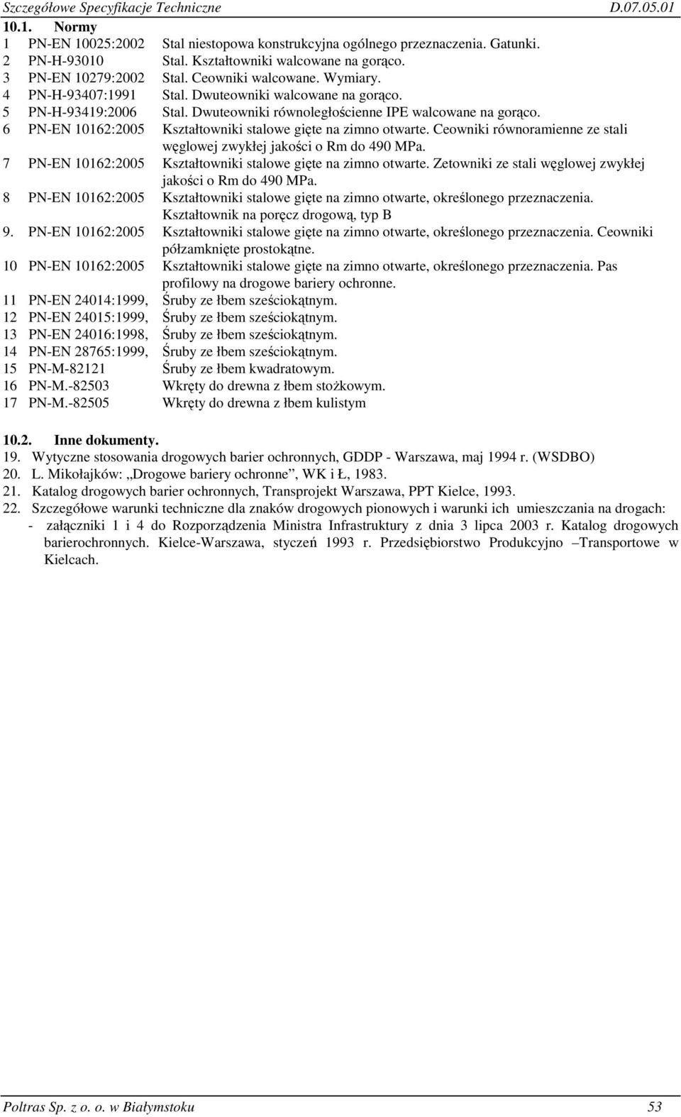 6 PN-EN 10162:2005 Kształtowniki stalowe gięte na zimno otwarte. Ceowniki równoramienne ze stali węglowej zwykłej jakości o Rm do 490 MPa.