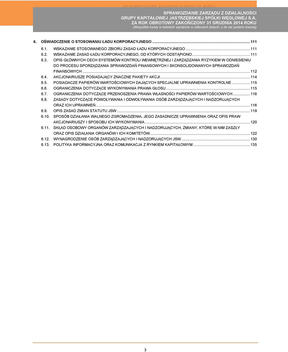 AKCJONARIUSZE POSIADAJĄCY ZNACZNE PAKIETY AKCJI... 114 6.5. POSIADACZE PAPIERÓW WARTOŚCIOWYCH DAJĄCYCH SPECJALNE UPRAWNIENIA KONTROLNE... 115 6.6. OGRANICZENIA DOTYCZĄCE WYKONYWANIA PRAWA GŁOSU.