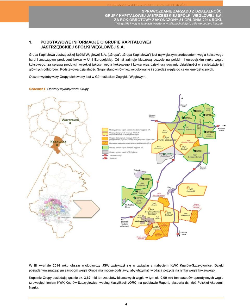 głównych odbiorców. Podstawową działalność Grupy stanowi również wydobywanie i sprzedaż węgla do celów energetycznych. Obszar wydobywczy Grupy ulokowany jest w Górnośląskim Zagłębiu Węglowym.
