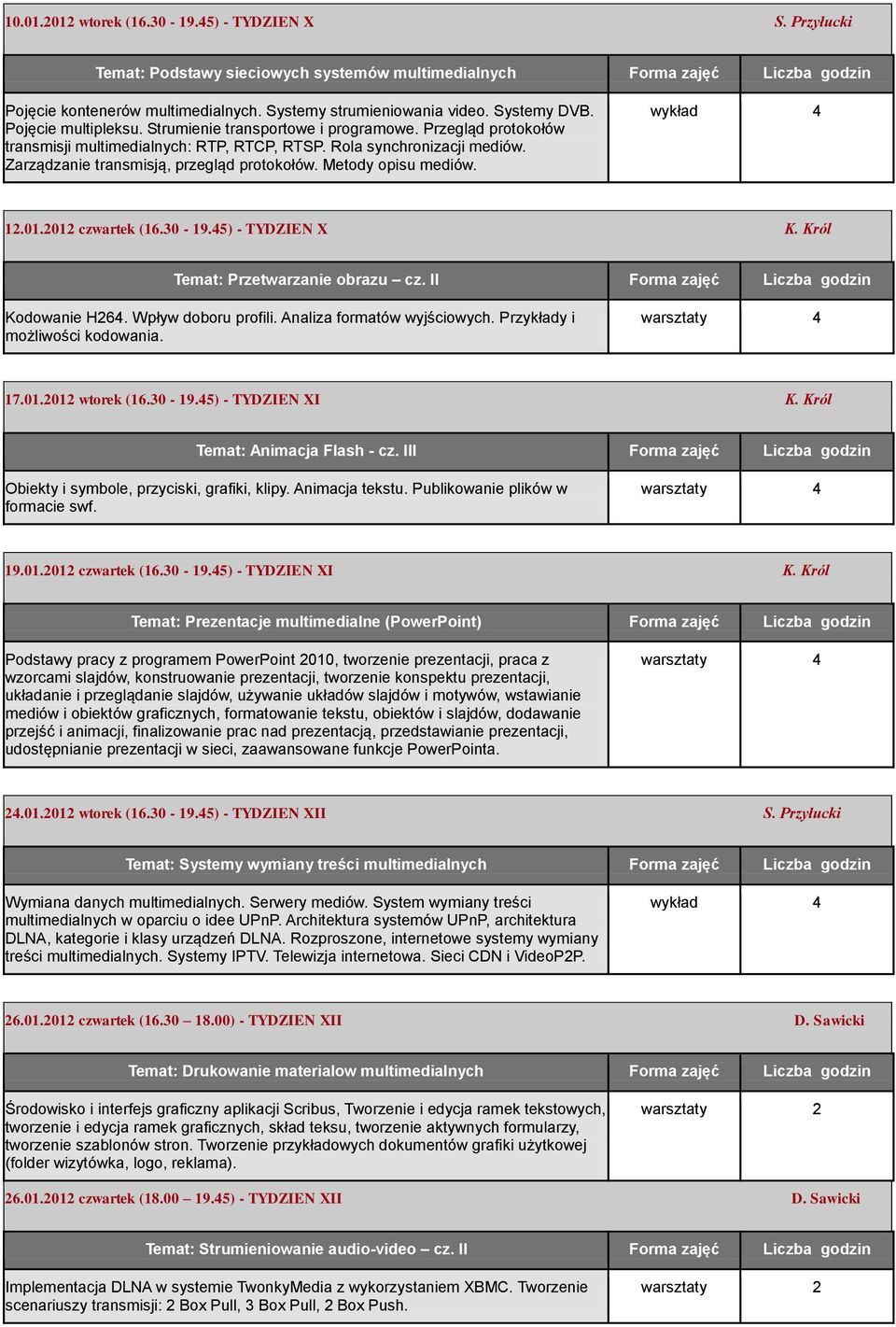 Zarządzanie transmisją, przegląd protokołów. Metody opisu mediów. 12.01.2012 czwartek (16.30-19.45) - TYDZIEN X K. Król Temat: Przetwarzanie obrazu cz. II Forma zajęć Liczba godzin Kodowanie H264.