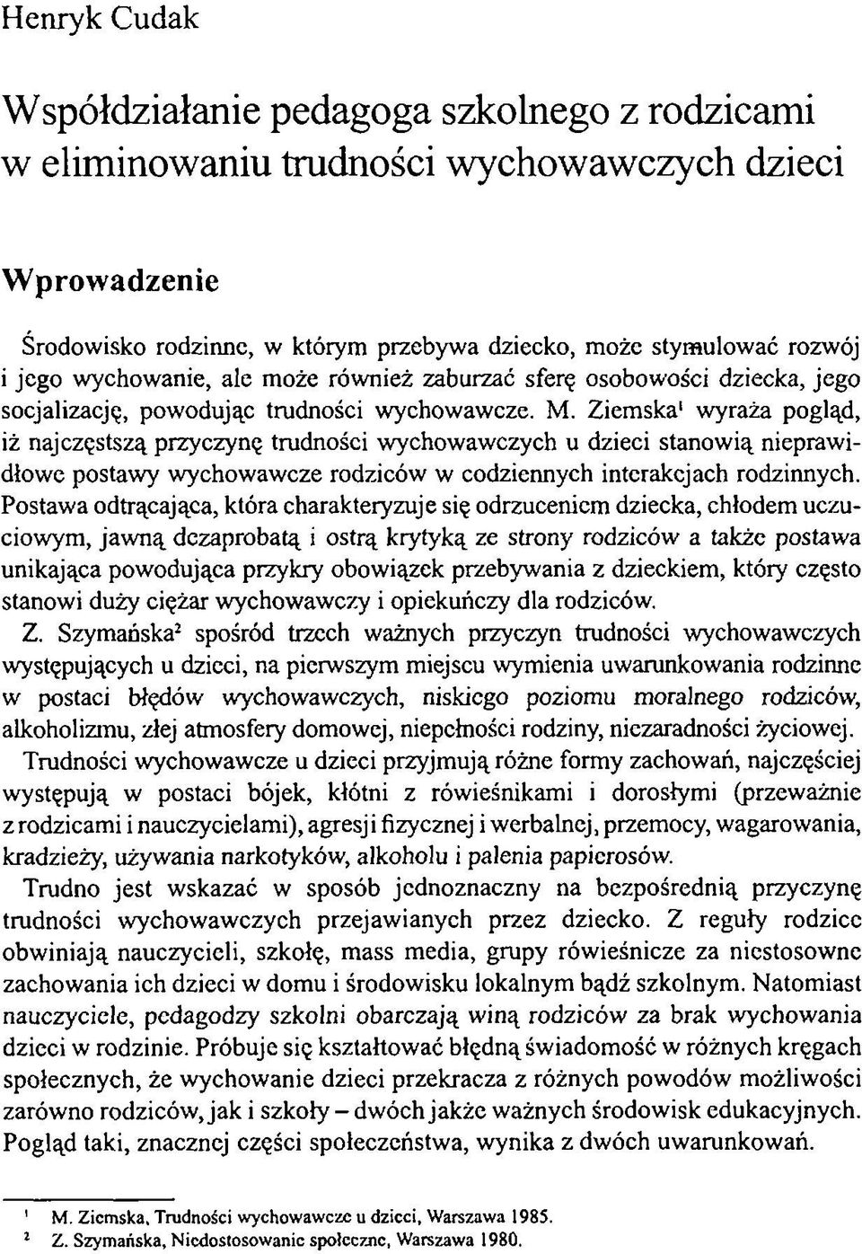 Ziemska1 wyraża pogląd, iż najczęstszą przyczynę trudności wychowawczych u dzieci stanowią nieprawidłowe postawy wychowawcze rodziców w codziennych interakcjach rodzinnych.