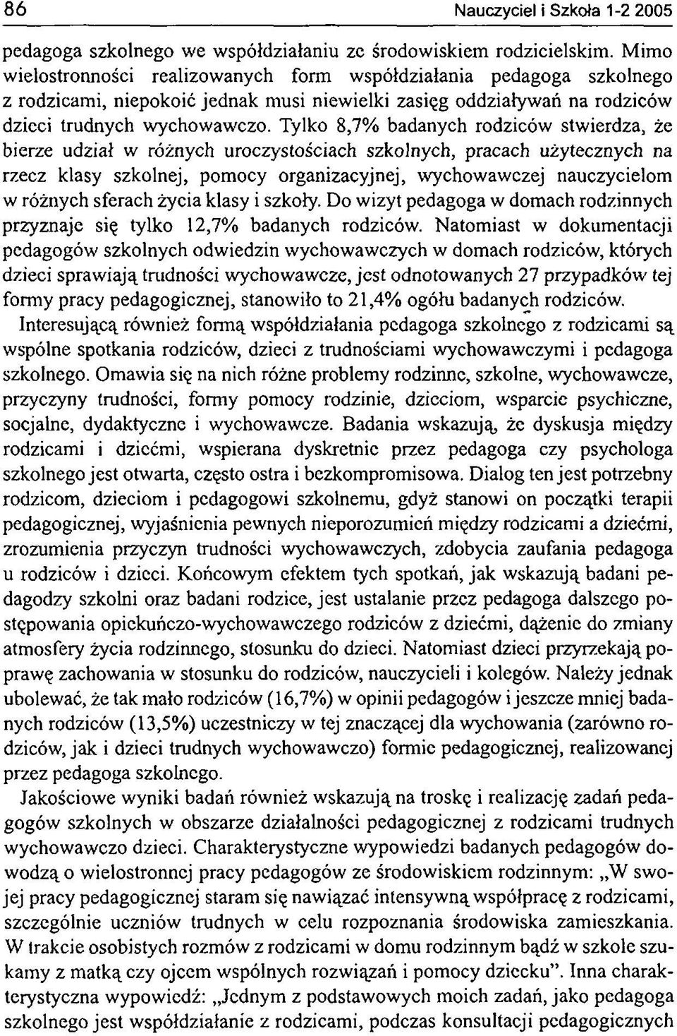 Tylko 8,7% badanych rodziców stwierdza, że bierze udział w różnych uroczystościach szkolnych, pracach użytecznych na rzecz klasy szkolnej, pomocy organizacyjnej, wychowawczej nauczycielom w różnych