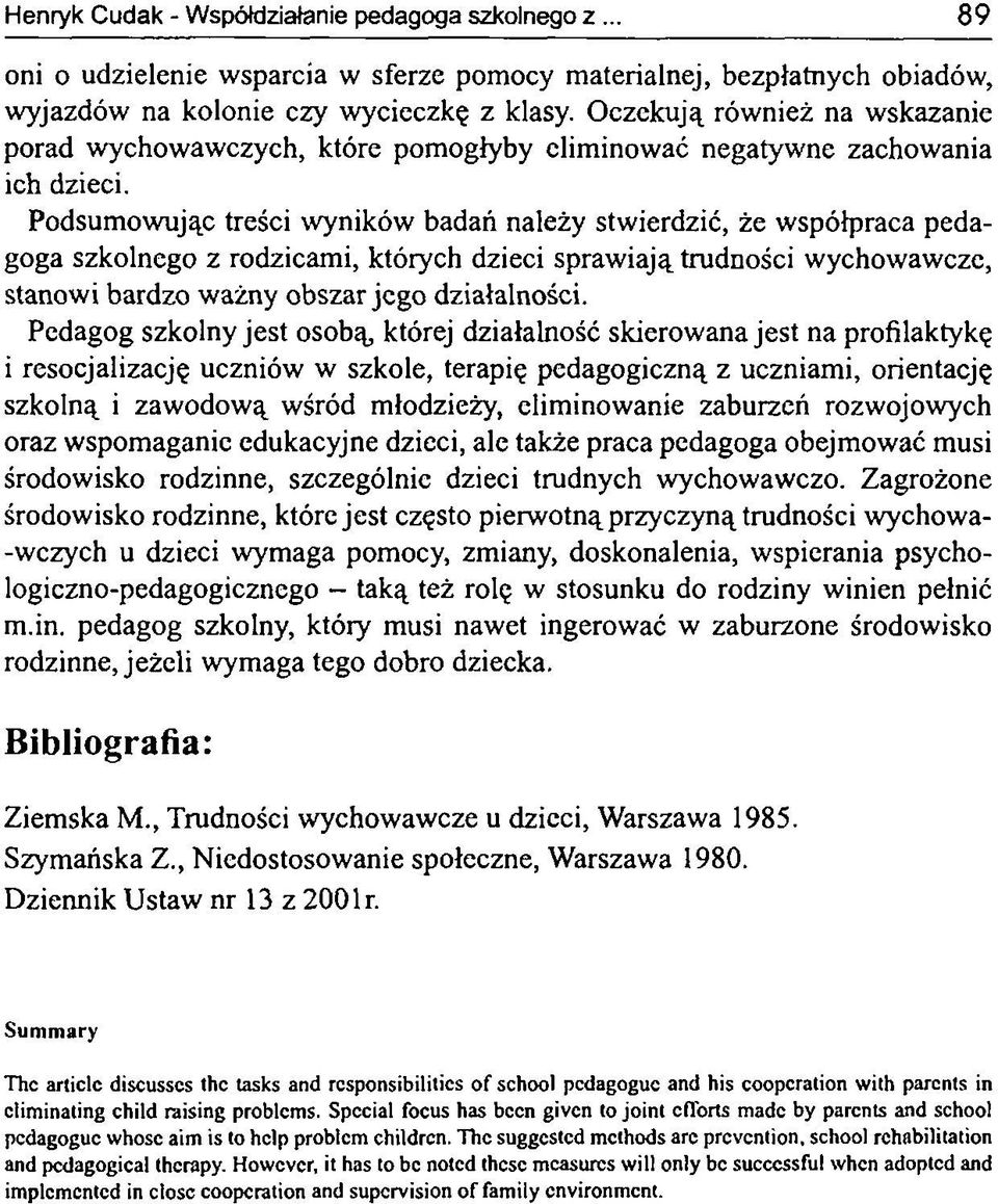 Podsumowując treści wyników badań należy stwierdzić, że współpraca pedagoga szkolnego z rodzicami, których dzieci sprawiają trudności wychowawcze, stanowi bardzo ważny obszar jego działalności.
