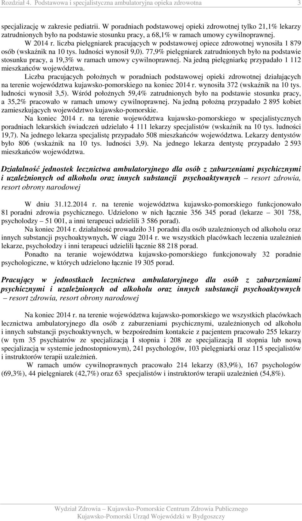 liczba pielęgniarek pracujących w podstawowej opiece zdrowotnej wynosiła 1 879 osób (wskaźnik na 10 tys. ludności wynosił 9,0).