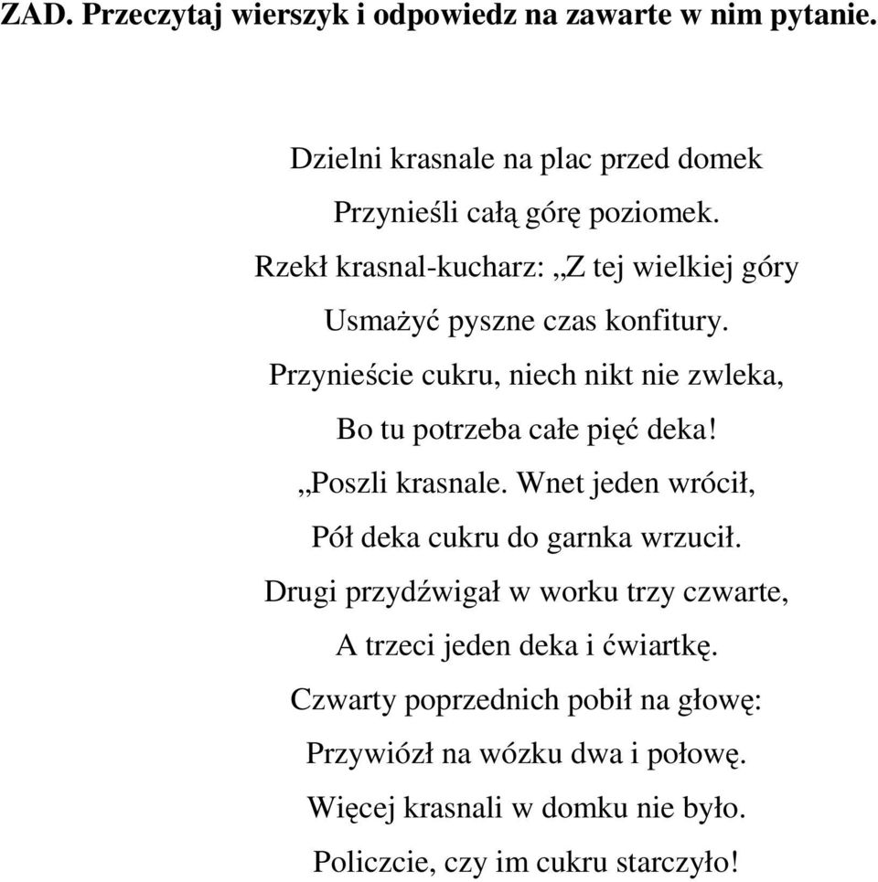 Przynieście cukru, niech nikt nie zwleka, Bo tu potrzeba całe pięć deka! Poszli krasnale.