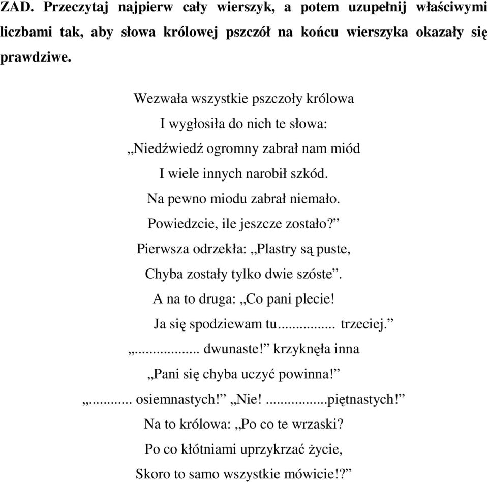 Powiedzcie, ile jeszcze zostało? Pierwsza odrzekła: Plastry są puste, Chyba zostały tylko dwie szóste. A na to druga: Co pani plecie! Ja się spodziewam tu... trzeciej.