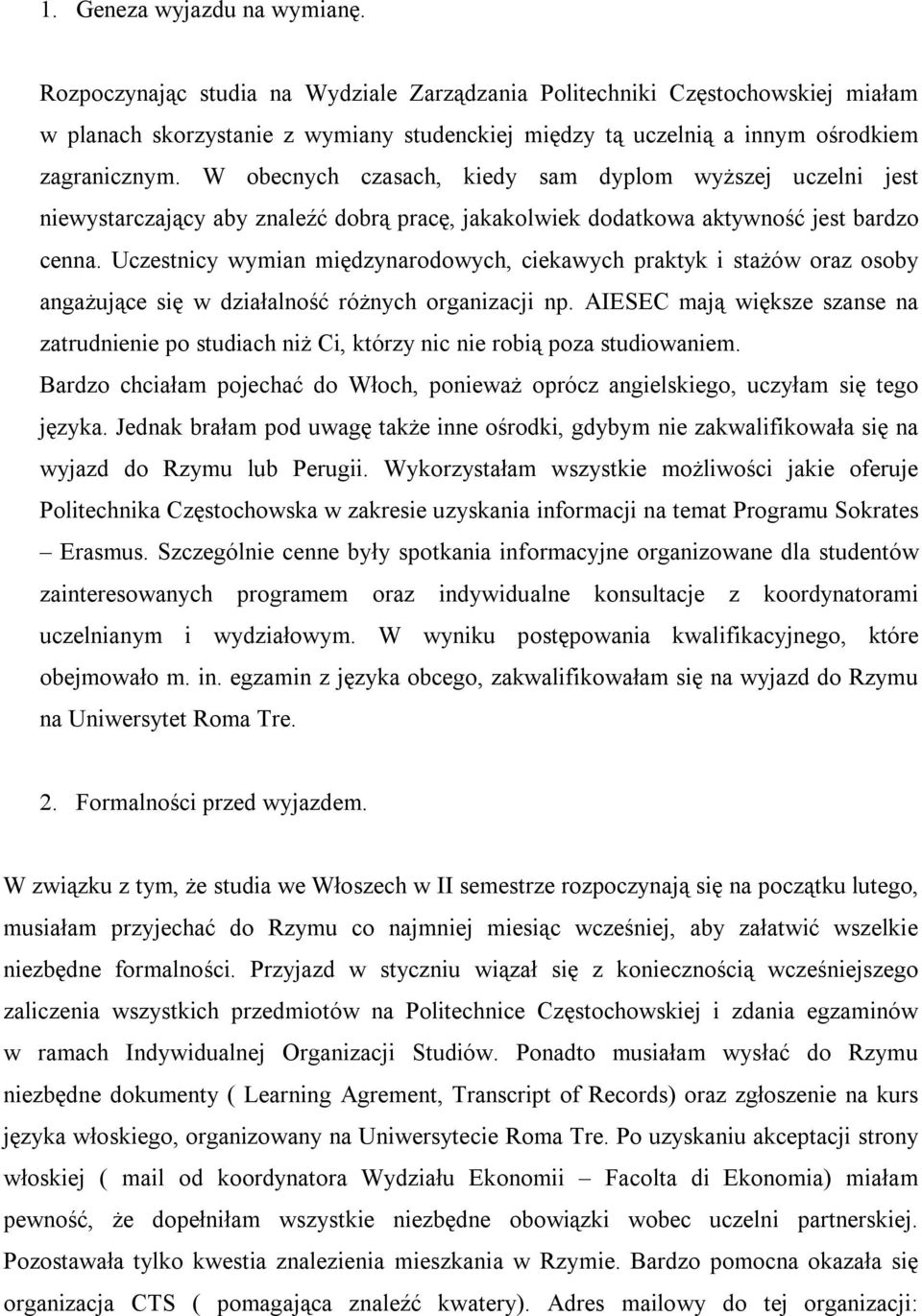 W obecnych czasach, kiedy sam dyplom wyższej uczelni jest niewystarczający aby znaleźć dobrą pracę, jakakolwiek dodatkowa aktywność jest bardzo cenna.