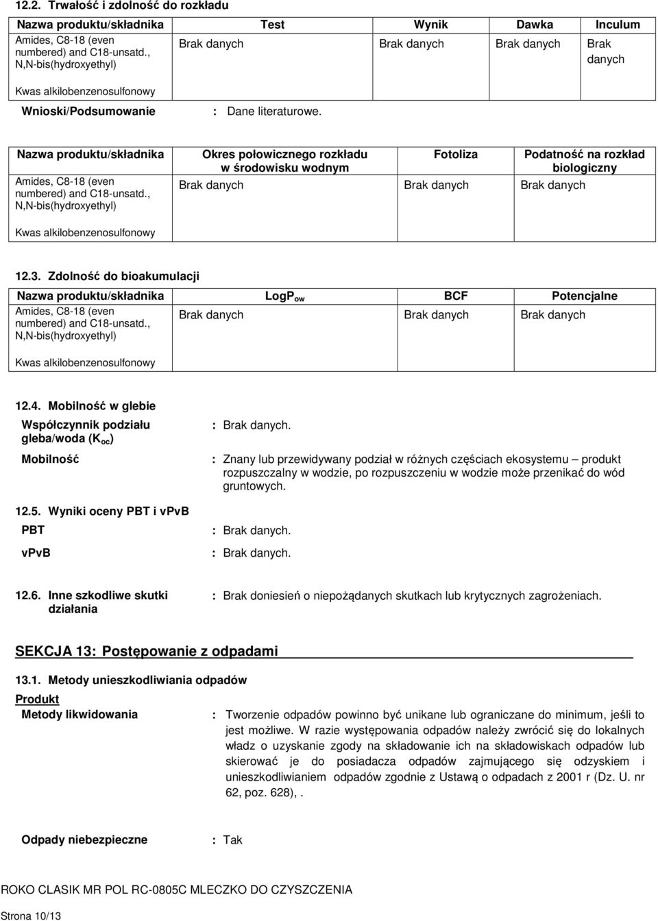 , N,N-bis(hydroxyethyl) Okres połowicznego rozkładu w środowisku wodnym Fotoliza Podatność na rozkład biologiczny Brak danych Brak danych Brak danych 12.3.