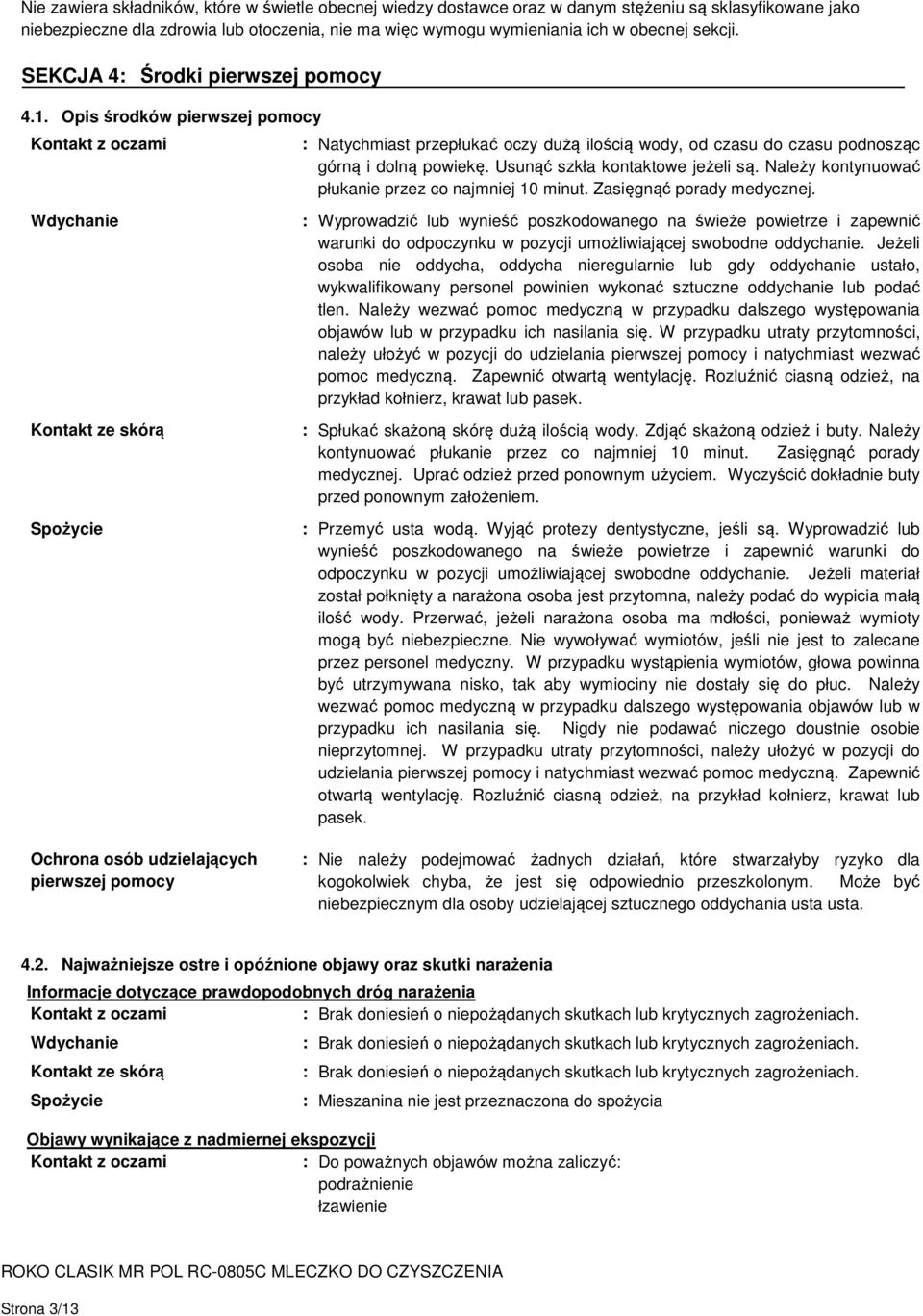 Opis środków pierwszej pomocy Kontakt z oczami Wdychanie Kontakt ze skórą Spożycie : Natychmiast przepłukać oczy dużą ilością wody, od czasu do czasu podnosząc górną i dolną powiekę.