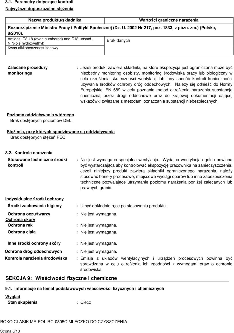 , Brak danych N,N-bis(hydroxyethyl) Zalecane procedury monitoringu : Jeżeli produkt zawiera składniki, na które ekspozycja jest ograniczona może być niezbędny monitoring osobisty, monitoring