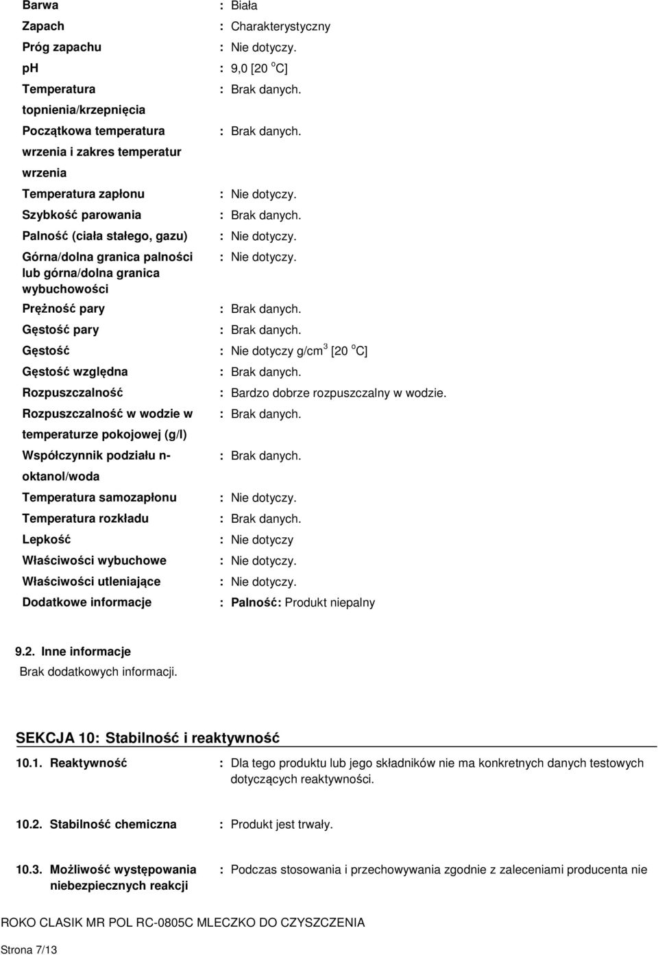 Rozpuszczalność w wodzie w temperaturze pokojowej (g/l) Współczynnik podziału n- oktanol/woda Temperatura samozapłonu Temperatura rozkładu Lepkość Właściwości wybuchowe Właściwości utleniające