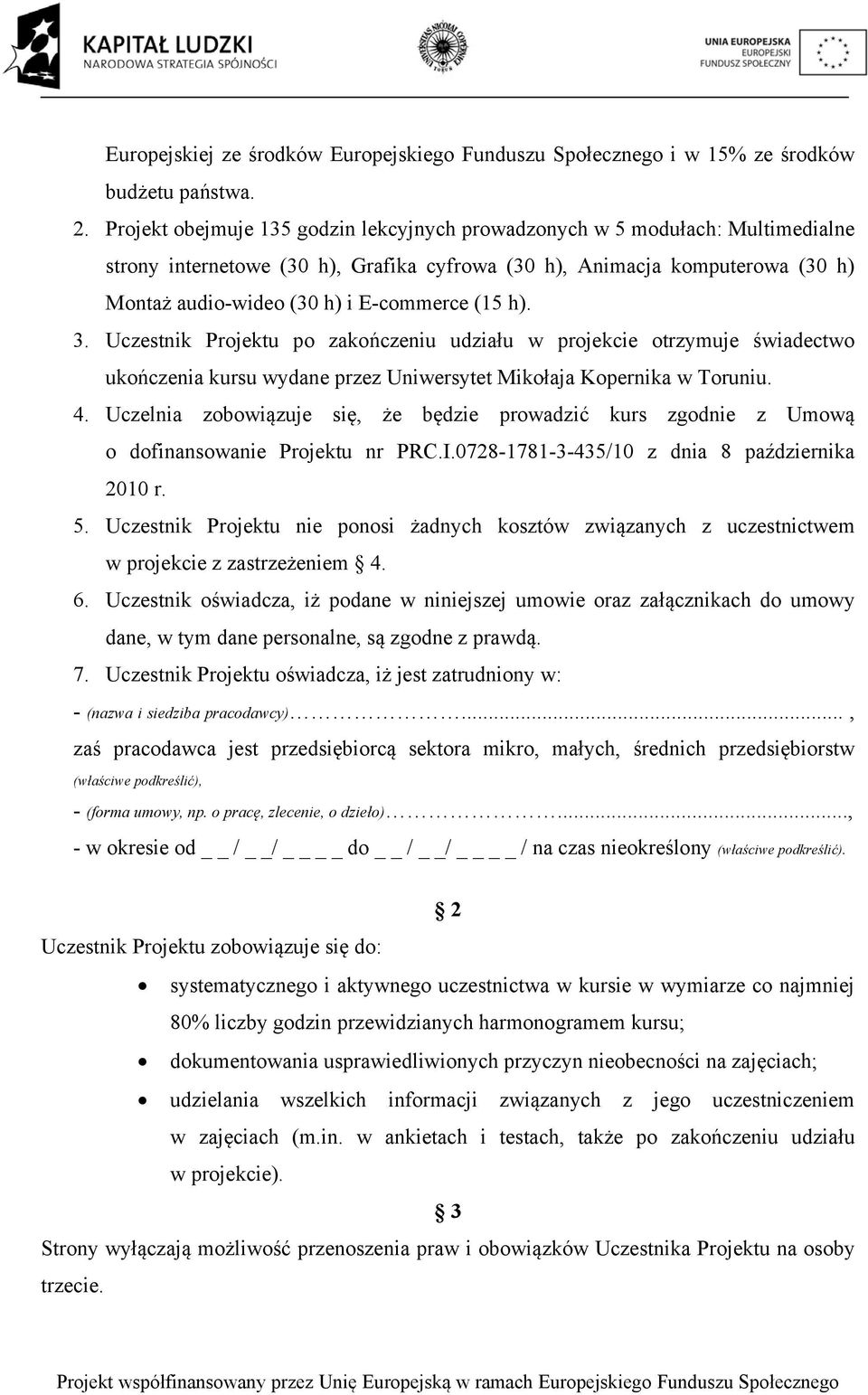 (15 h). 3. Uczestnik Projektu po zakończeniu udziału w projekcie otrzymuje świadectwo ukończenia kursu wydane przez Uniwersytet Mikołaja Kopernika w Toruniu. 4.