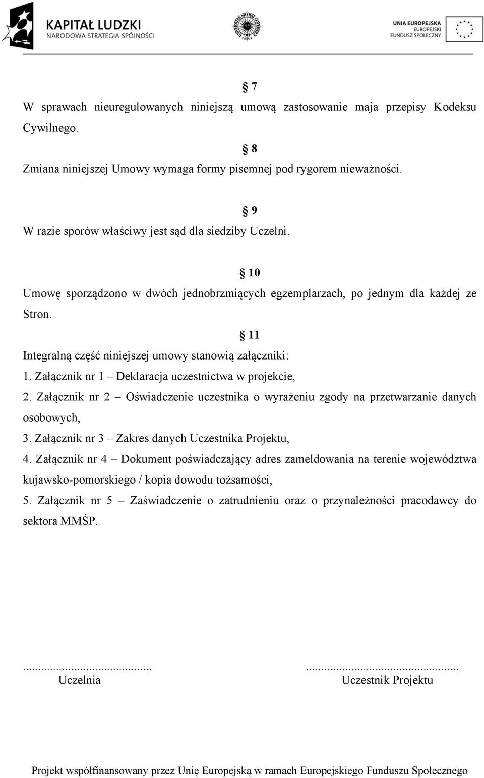 11 Integralną część niniejszej umowy stanowią załączniki: 1. Załącznik nr 1 Deklaracja uczestnictwa w projekcie, 2.