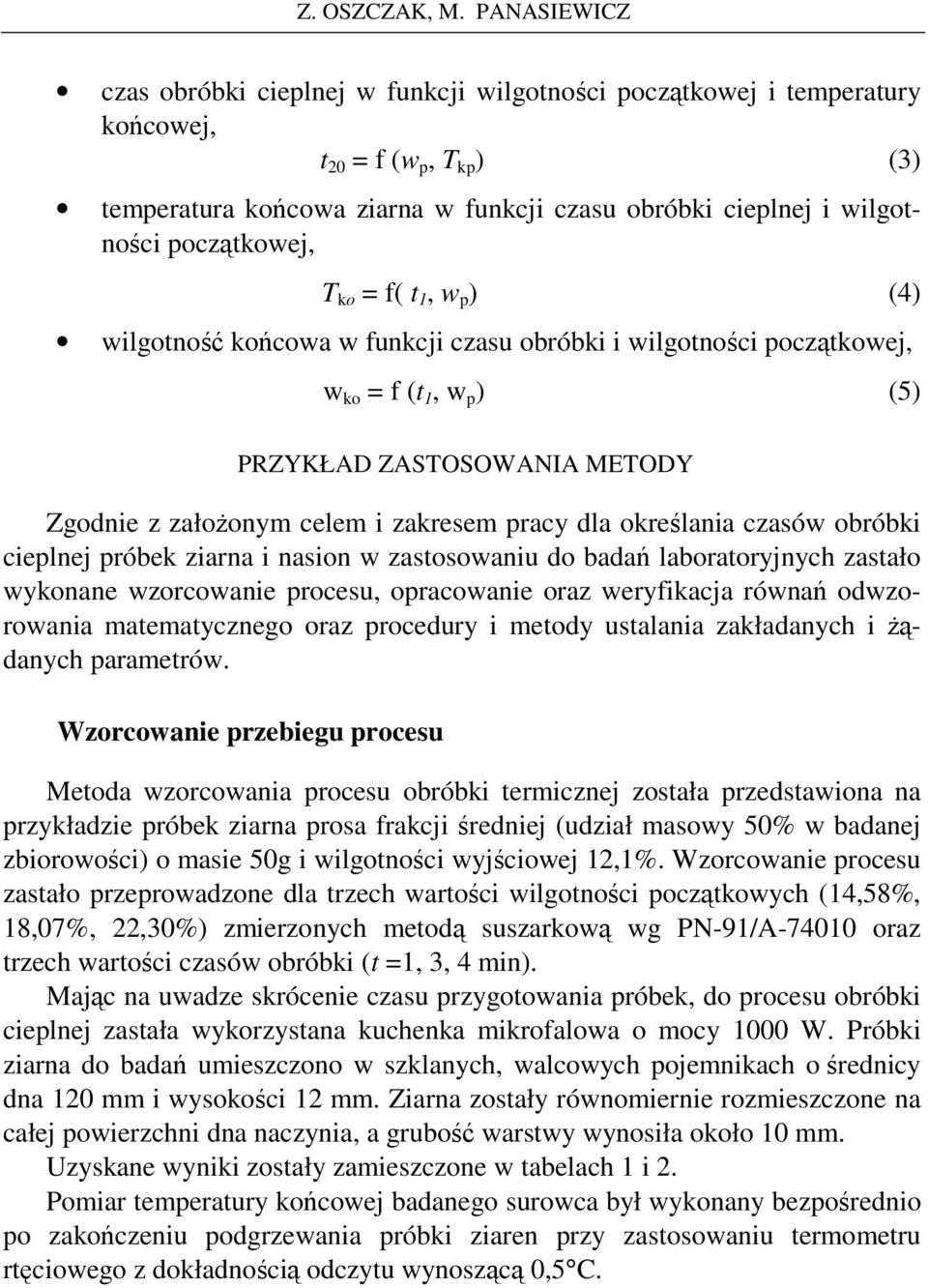 początkowej, T ko = f( t 1, w p ) (4) wilgotność końcowa w funkcji czasu obróbki i wilgotności początkowej, w ko = f (t 1, w p ) (5) PRZYKŁAD ZASTOSOWANIA METODY Zgodnie z załoŝonym celem i zakresem