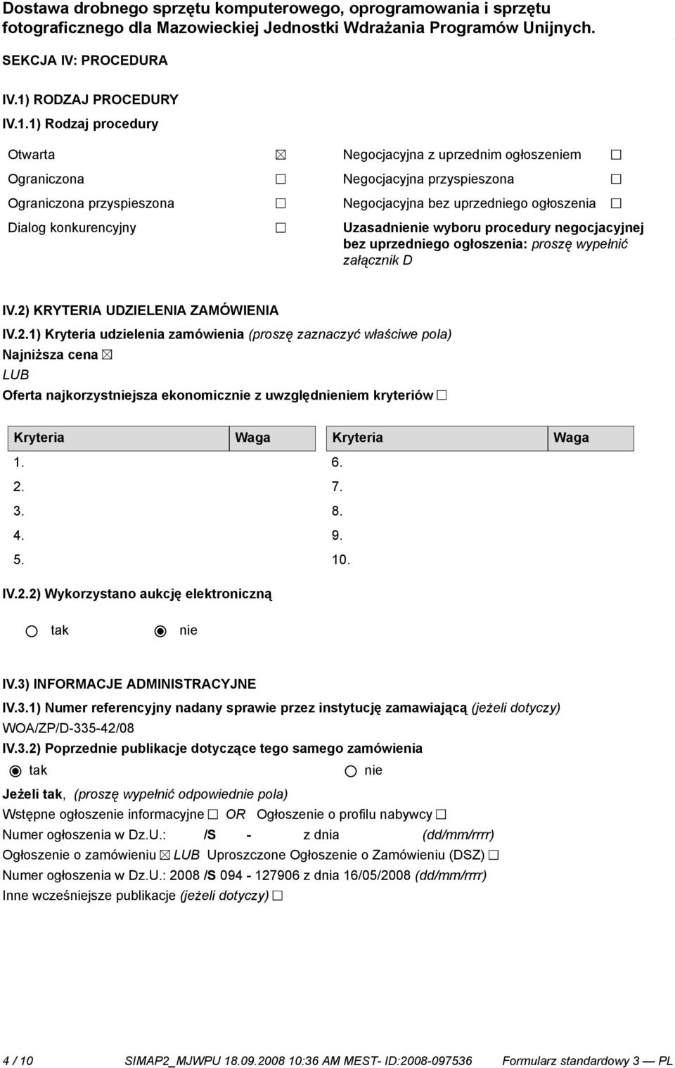 1) Rodzaj procedury Otwarta Ograniczona Ograniczona przyspieszona Dialog konkurencyjny Negocjacyjna z uprzednim ogłoszem Negocjacyjna przyspieszona Negocjacyjna bez uprzedgo ogłoszenia Uzasad wyboru