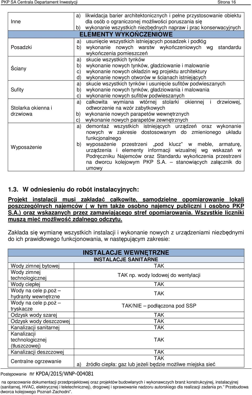 nowych warstw wykończeniowych wg standardu wykończenia pomieszczeń a) skucie wszystkich tynków b) wykonanie nowych tynków, gładziowanie i malowanie c) wykonanie nowych okładzin wg projektu
