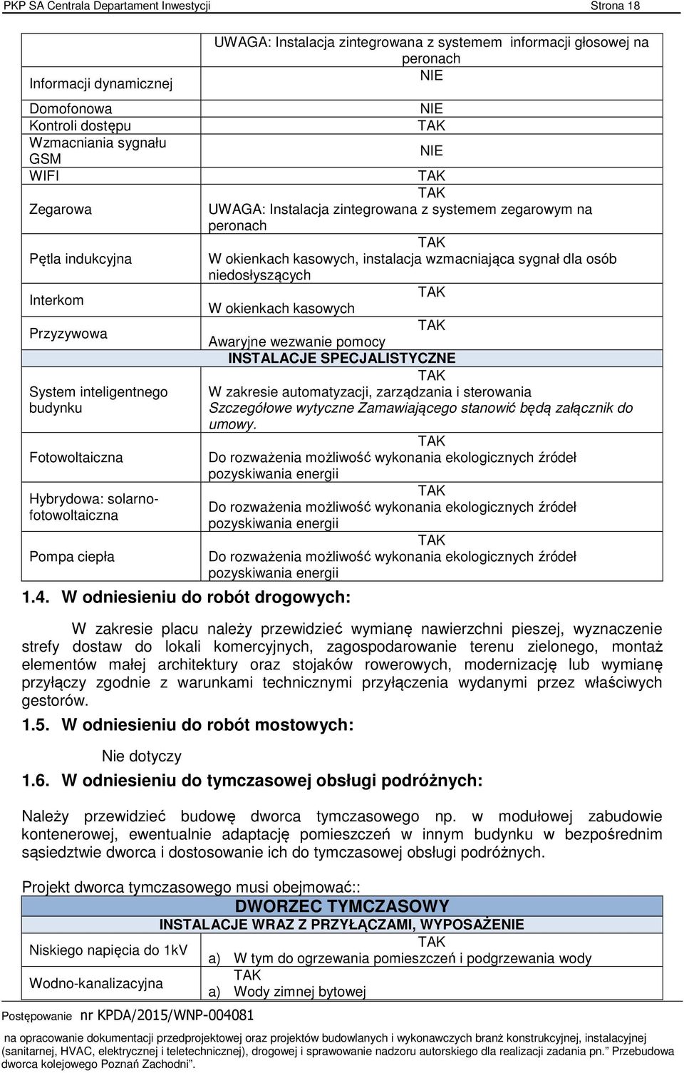 W odniesieniu do robót drogowych: UWAGA: Instalacja zintegrowana z systemem informacji głosowej na peronach UWAGA: Instalacja zintegrowana z systemem zegarowym na peronach W okienkach kasowych,