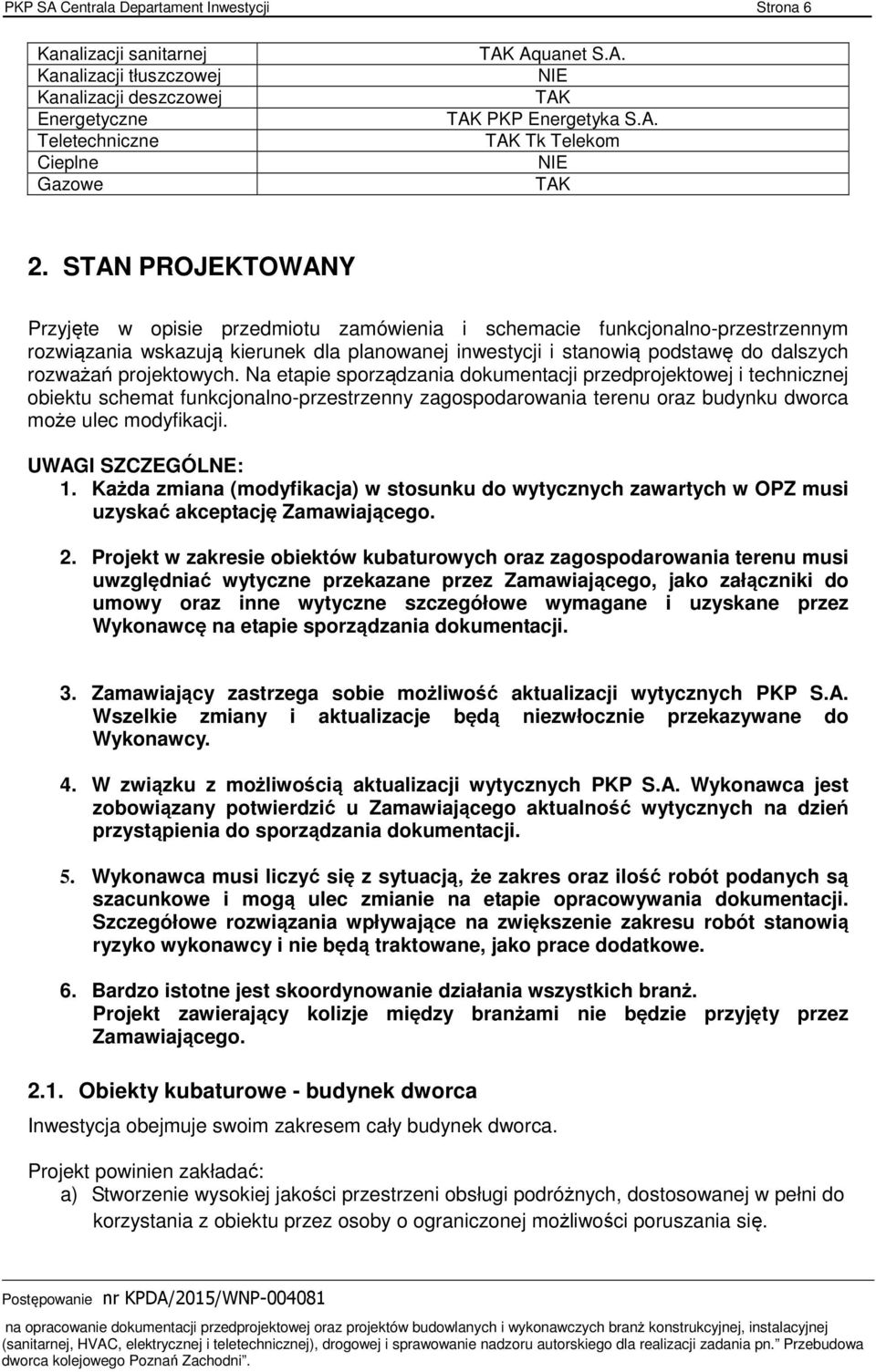 projektowych. Na etapie sporządzania dokumentacji przedprojektowej i technicznej obiektu schemat funkcjonalno-przestrzenny zagospodarowania terenu oraz budynku dworca może ulec modyfikacji.
