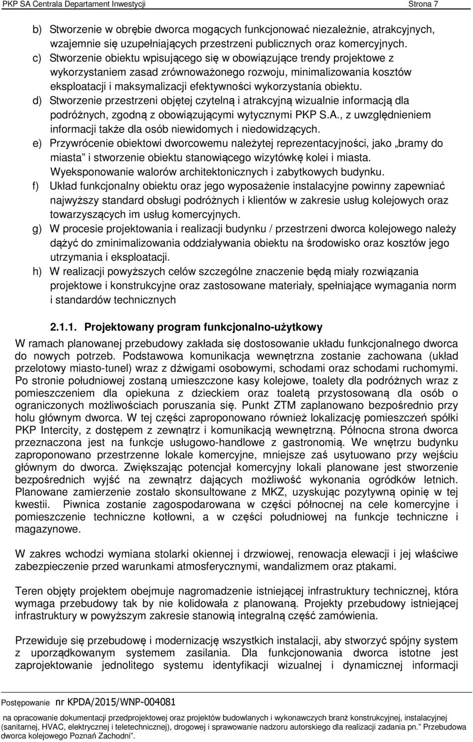 obiektu. d) Stworzenie przestrzeni objętej czytelną i atrakcyjną wizualnie informacją dla podróżnych, zgodną z obowiązującymi wytycznymi PKP S.A.