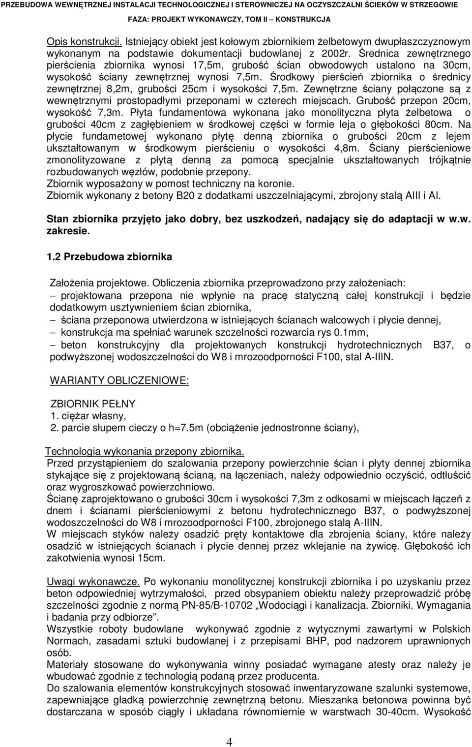 Średnica zewnętrznego pierścienia zbiornika wynosi 17,5m, grubość ścian obwodowych ustalono na 30cm, wysokość ściany zewnętrznej wynosi 7,5m.