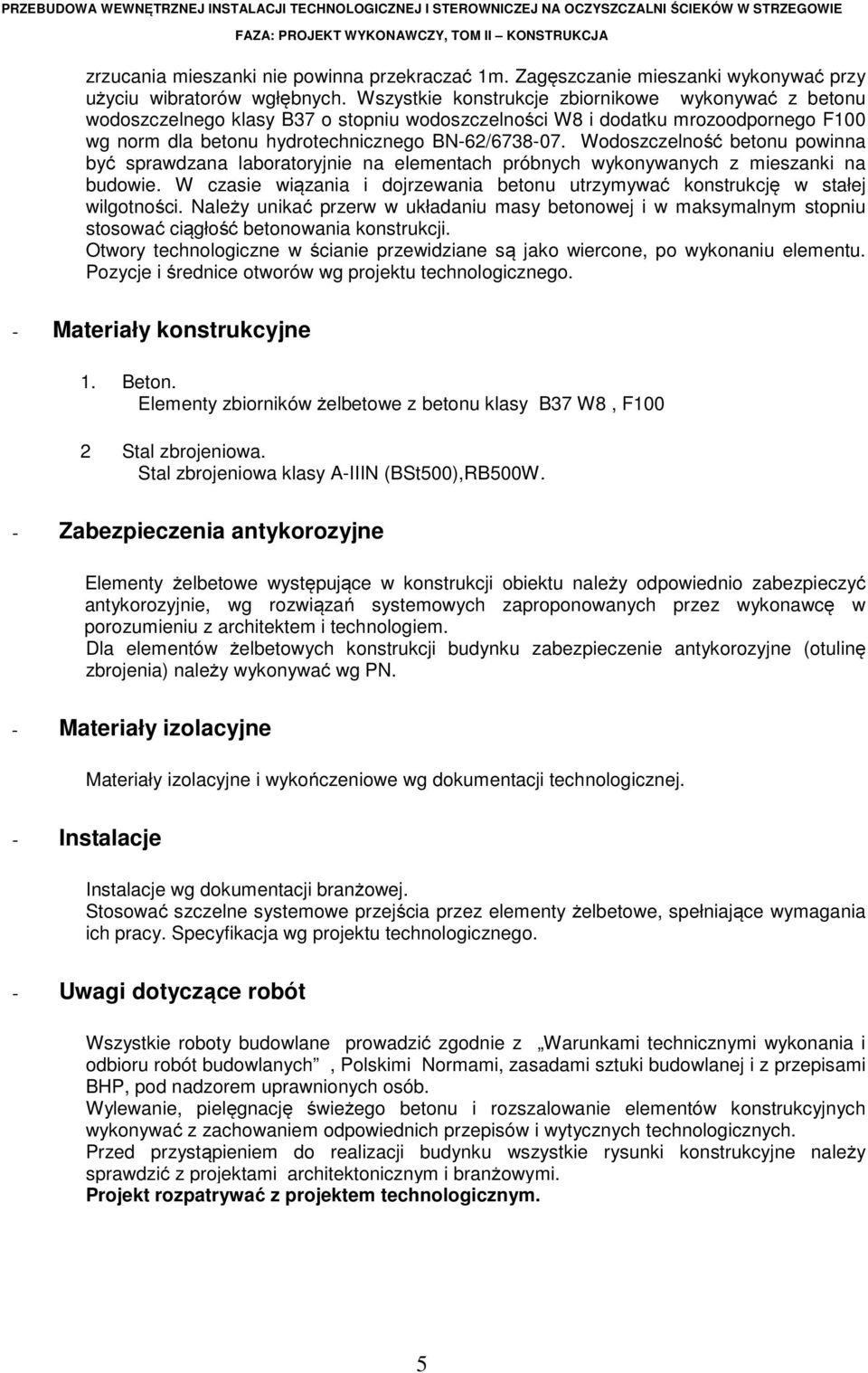Wszystkie konstrukcje zbiornikowe wykonywać z betonu wodoszczelnego klasy B37 o stopniu wodoszczelności W8 i dodatku mrozoodpornego F100 wg norm dla betonu hydrotechnicznego BN-62/6738-07.