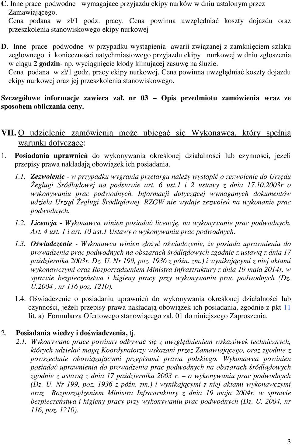 Inne prace podwodne w przypadku wystąpienia awarii związanej z zamknięciem szlaku żeglownego i konieczności natychmiastowego przyjazdu ekipy nurkowej w dniu zgłoszenia w ciągu 2 godzin- np.