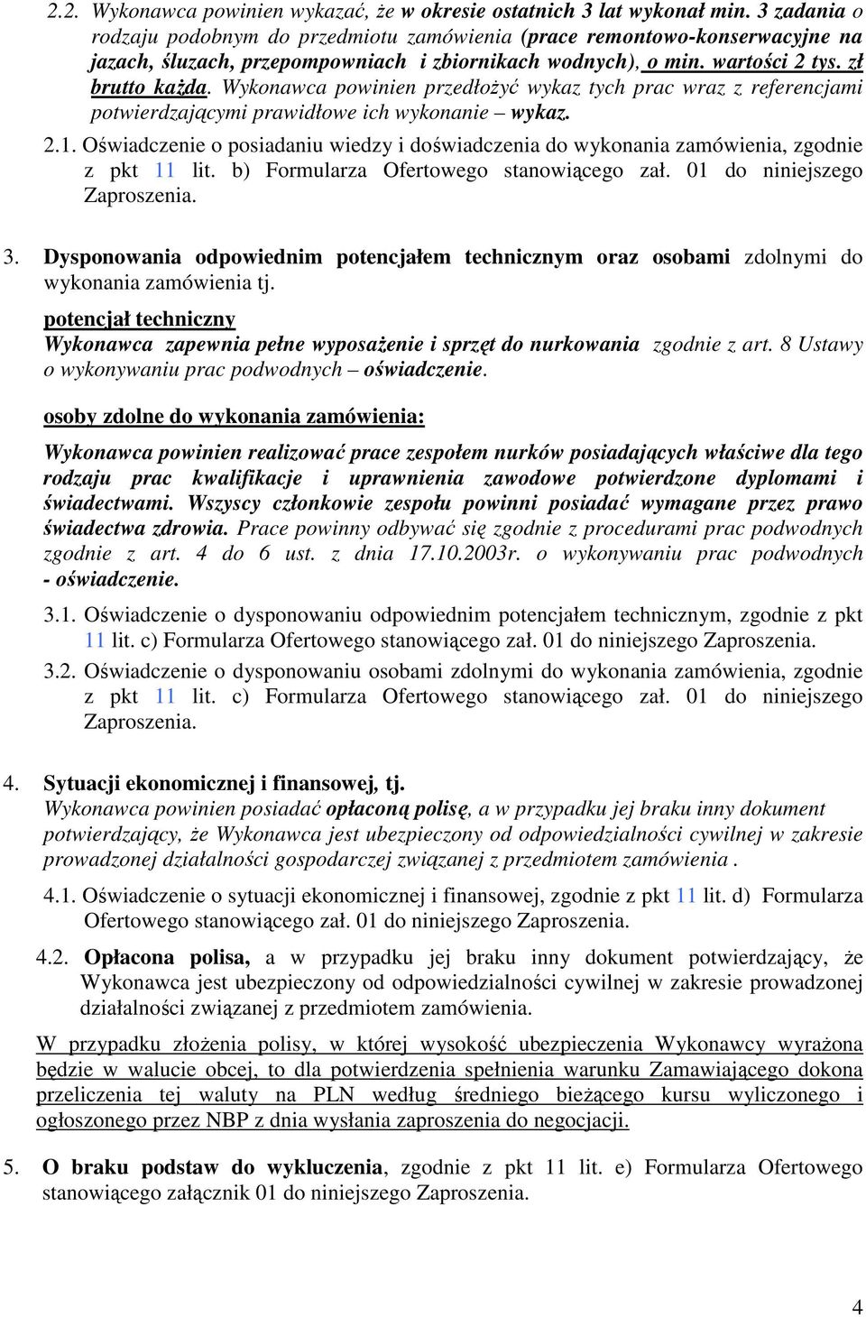 Wykonawca powinien przedłożyć wykaz tych prac wraz z referencjami potwierdzającymi prawidłowe ich wykonanie wykaz. 2.1.