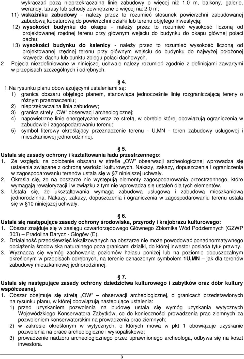 należy przez to rozumieć wysokość liczoną od projektowanej rzędnej terenu przy głównym wejściu do budynku do okapu głównej połaci dachu; 13) wysokości budynku do kalenicy - należy przez to rozumieć