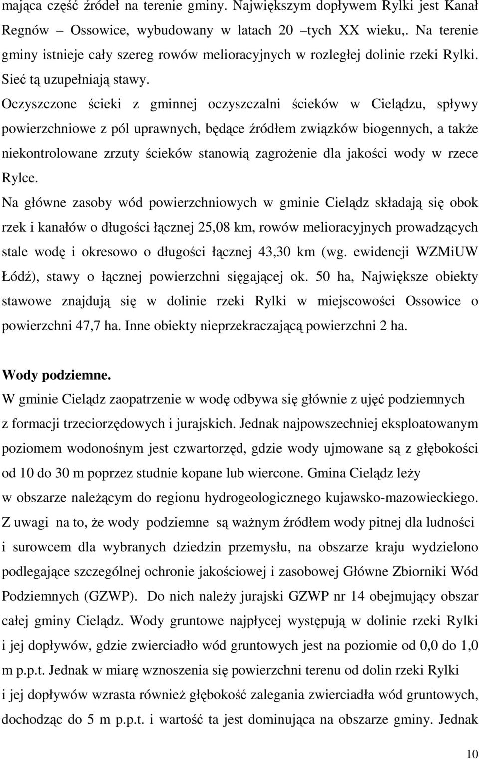 Oczyszczone ścieki z gminnej oczyszczalni ścieków w Cielądzu, spływy powierzchniowe z pól uprawnych, będące źródłem związków biogennych, a także niekontrolowane zrzuty ścieków stanowią zagrożenie dla
