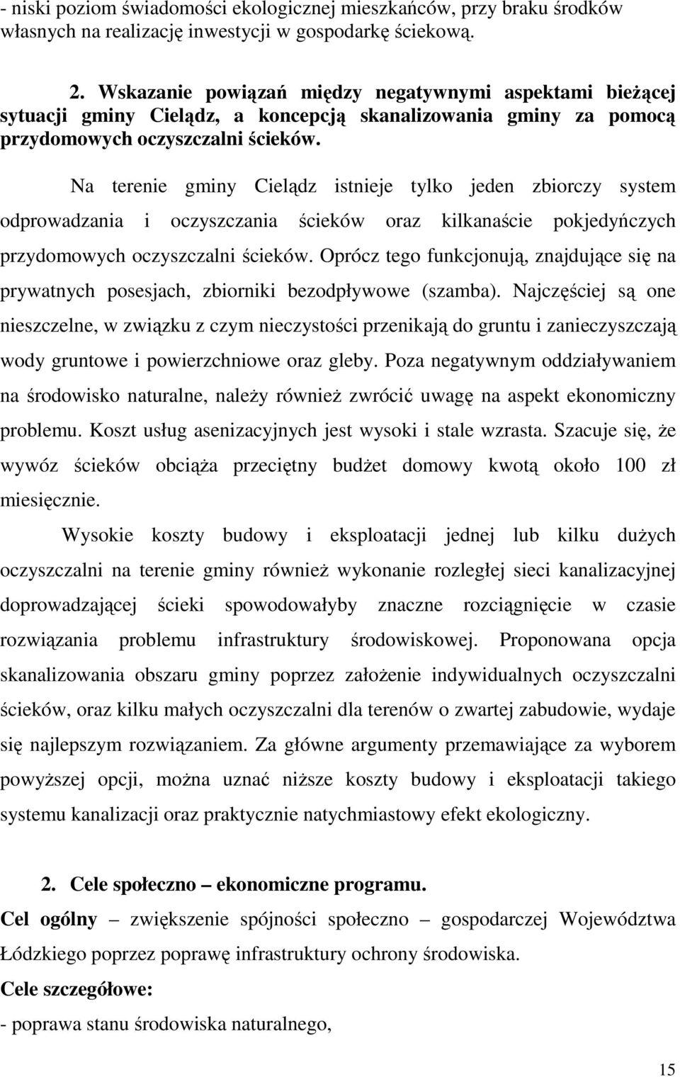 Na terenie gminy Cielądz istnieje tylko jeden zbiorczy system odprowadzania i oczyszczania ścieków oraz kilkanaście pokjedyńczych przydomowych oczyszczalni ścieków.