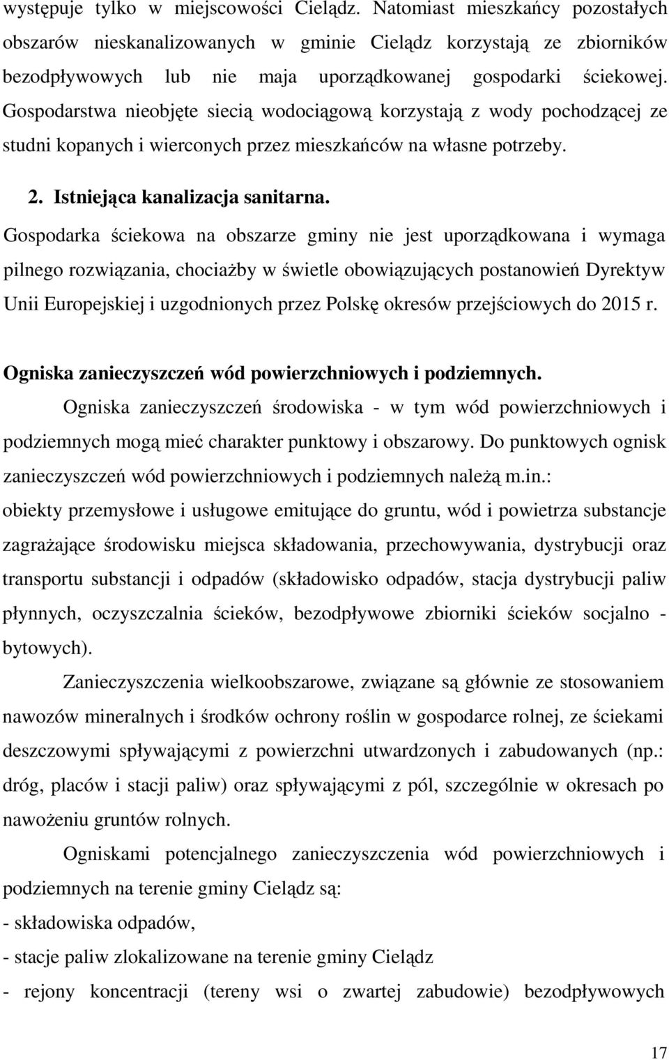 Gospodarstwa nieobjęte siecią wodociągową korzystają z wody pochodzącej ze studni kopanych i wierconych przez mieszkańców na własne potrzeby. 2. Istniejąca kanalizacja sanitarna.
