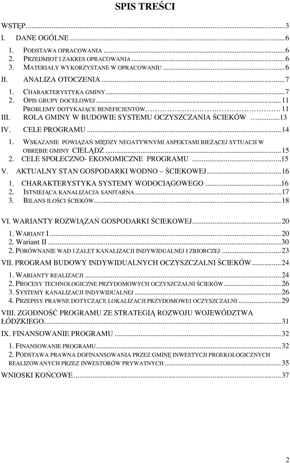 WSKAZANIE POWIĄZAŃ MIĘDZY NEGATYWNYMI ASPEKTAMI BIEŻĄCEJ SYTUACJI W OBRĘBIE GMINY CIELĄDZ... 15 2. CELE SPOŁECZNO- EKONOMICZNE PROGRAMU...15 V. AKTUALNY STAN GOSPODARKI WODNO ŚCIEKOWEJ... 16 1.