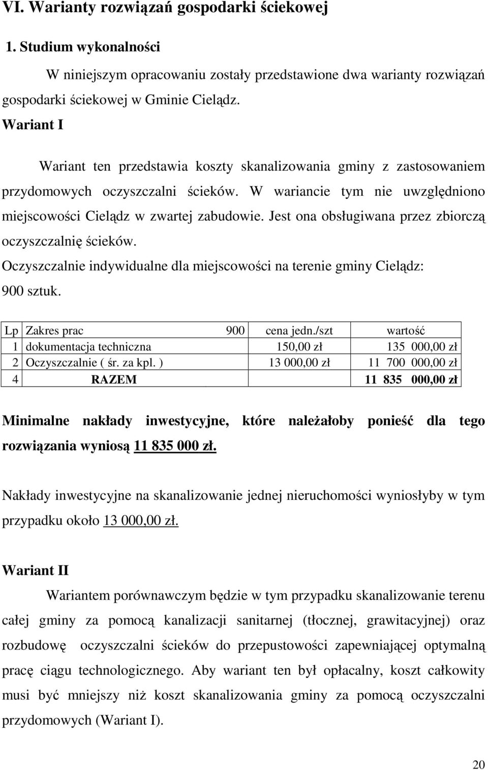 Jest ona obsługiwana przez zbiorczą oczyszczalnię ścieków. Oczyszczalnie indywidualne dla miejscowości na terenie gminy Cielądz: 900 sztuk. Lp Zakres prac 900 cena jedn.