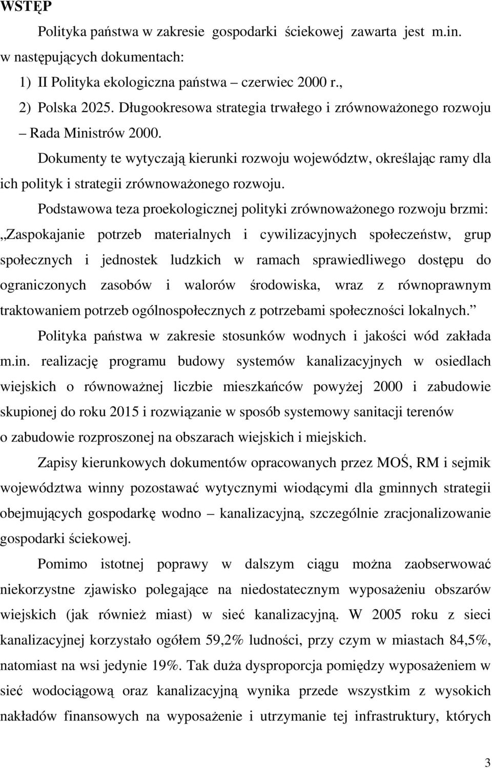 Podstawowa teza proekologicznej polityki zrównoważonego rozwoju brzmi: Zaspokajanie potrzeb materialnych i cywilizacyjnych społeczeństw, grup społecznych i jednostek ludzkich w ramach sprawiedliwego