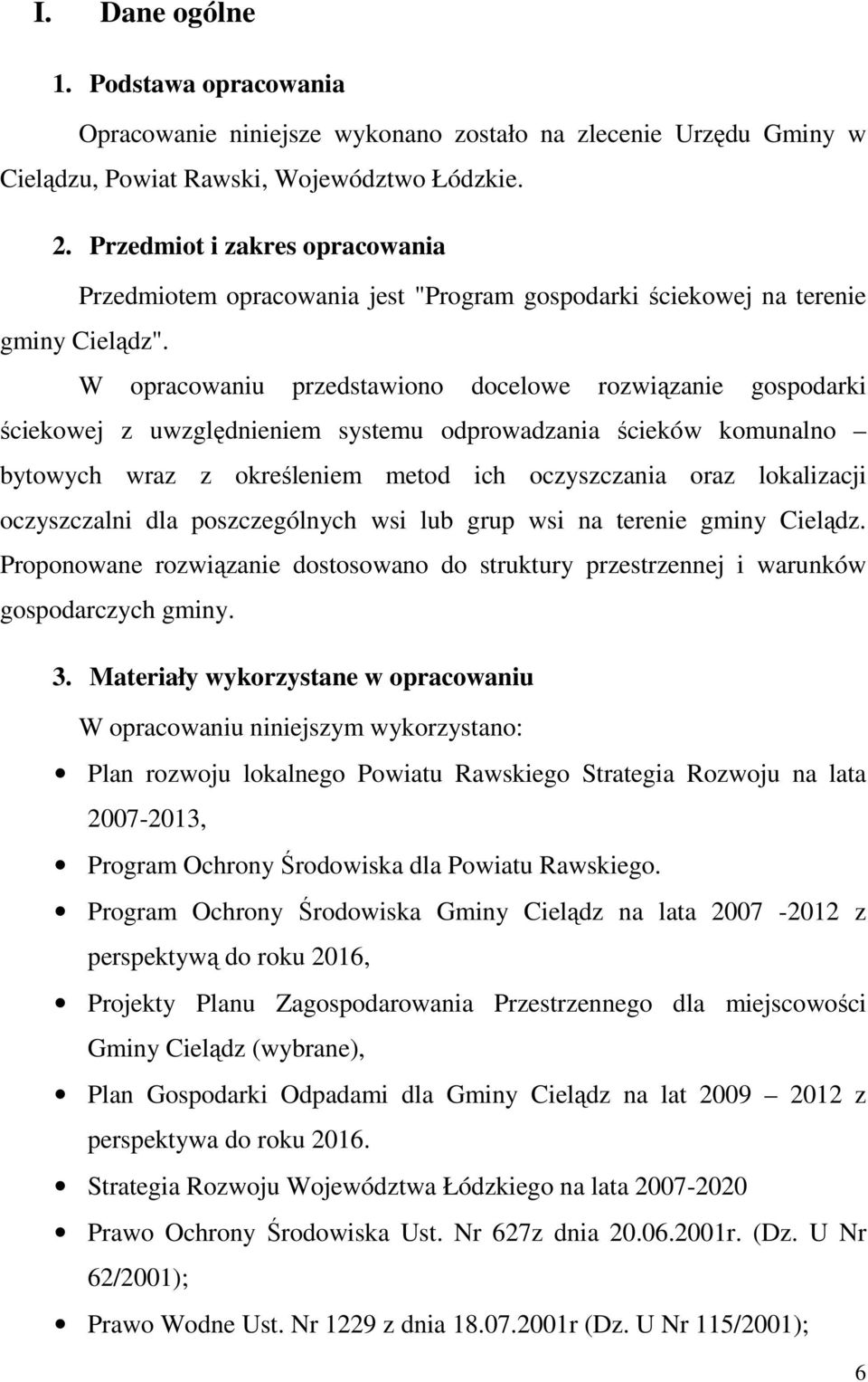 W opracowaniu przedstawiono docelowe rozwiązanie gospodarki ściekowej z uwzględnieniem systemu odprowadzania ścieków komunalno bytowych wraz z określeniem metod ich oczyszczania oraz lokalizacji