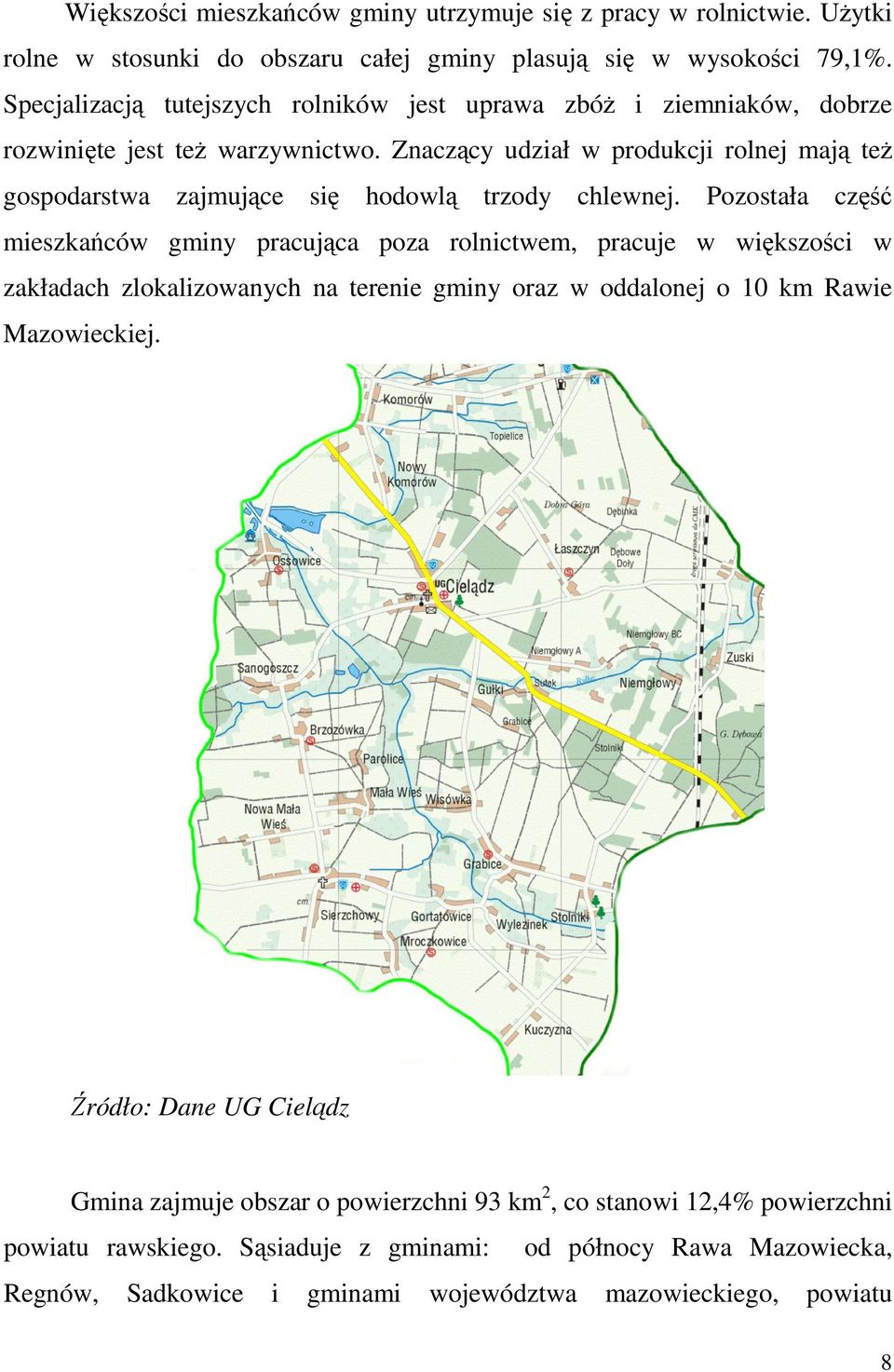 Znaczący udział w produkcji rolnej mają też gospodarstwa zajmujące się hodowlą trzody chlewnej.