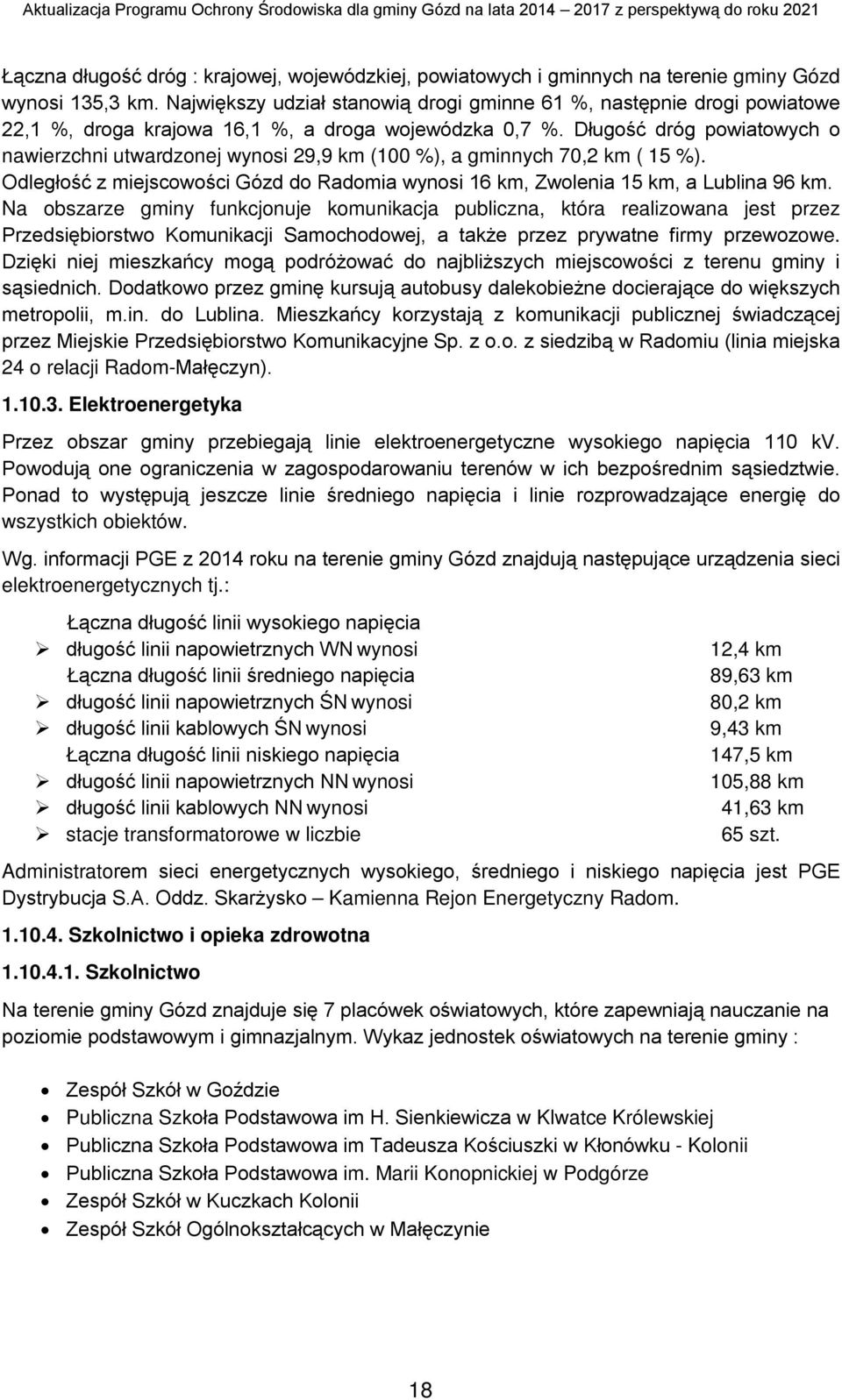 Długość dróg powiatowych o nawierzchni utwardzonej wynosi 29,9 km (100 %), a gminnych 70,2 km ( 15 %). Odległość z miejscowości Gózd do Radomia wynosi 16 km, Zwolenia 15 km, a Lublina 96 km.