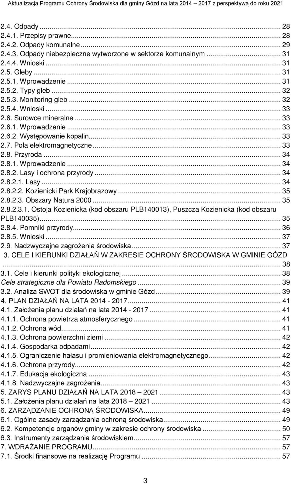 .. 33 2.8. Przyroda... 34 2.8.1. Wprowadzenie... 34 2.8.2. Lasy i ochrona przyrody... 34 2.8.2.1. Lasy... 34 2.8.2.2. Kozienicki Park Krajobrazowy... 35 2.8.2.3. Obszary Natura 2000... 35 2.8.2.3.1. Ostoja Kozienicka (kod obszaru PLB140013), Puszcza Kozienicka (kod obszaru PLB140035).