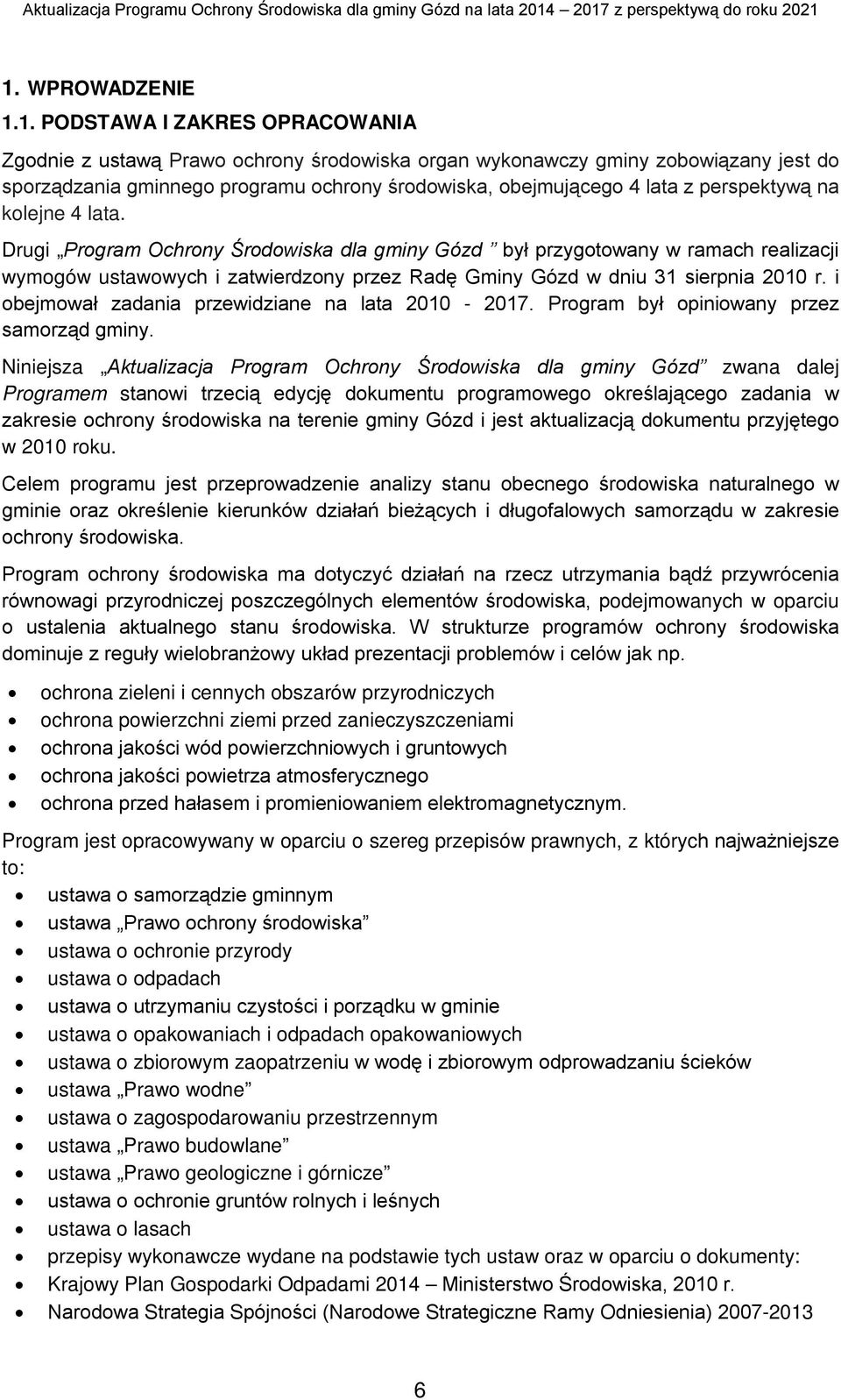 Drugi Program Ochrony Środowiska dla gminy Gózd był przygotowany w ramach realizacji wymogów ustawowych i zatwierdzony przez Radę Gminy Gózd w dniu 31 sierpnia 2010 r.