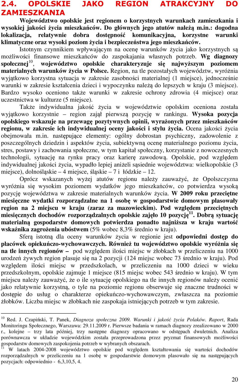 Istotnym czynnikiem wpływającym na ocenę warunków życia jako korzystnych są możliwości finansowe mieszkańców do zaspokajania własnych potrzeb.